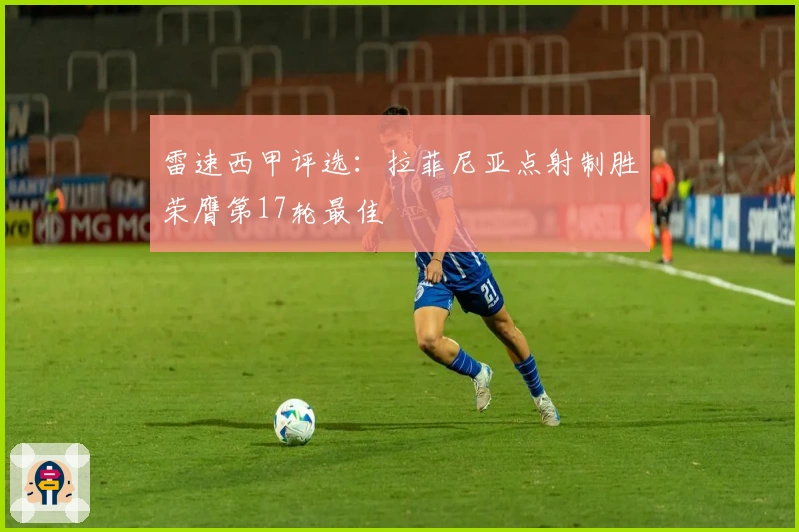 雷速西甲评选：拉菲尼亚点射制胜荣膺第17轮最佳