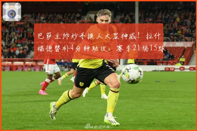 巴萨主帅妙手换人大显神威！拉什福德替补4分钟助攻，赛季21场15球表现出色
