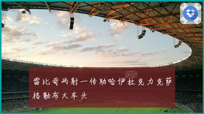 雷比奇两射一传助哈伊杜克力克萨格勒布火车头