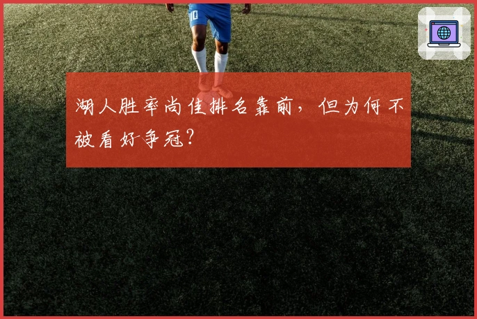 湖人胜率尚佳排名靠前，但为何不被看好争冠？